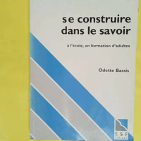 Se Construire Dans Le Savoir - A L école En Formation D adultes - Odette Bassis