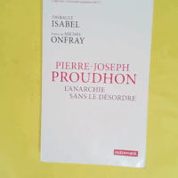 Pierre-Joseph Proudhon - L anarchie sans le désordre - Thibault Isabel