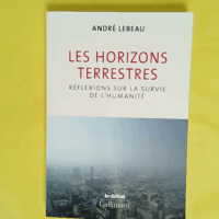 Les horizons terrestres - Réflexions sur la survie de l humanité - André Lebeau