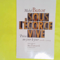 Sous l écorce vive. Poésie au jour le jour 2008-2009 - Michel Butor