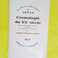 Cosmologie du xxe siecle - Etude epistemologique et historique des theories de la cosmologie contemporaine - Jacques Merleau-Ponty
