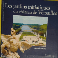Les Jardins Initiatiques Du Chateau De Versailles - Jean Erceau