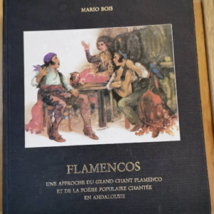 Flamencos. Une Approche Du Grand Chant Flamenco Et De La Poésie Populaire Chantée En Andalousie. – Mario Bois