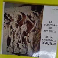 La Sculpture Du Xii Siecle De La Cathedrale D... La Sculpture Du Xii Siecle De La Cathedrale D Autun - Grivot Denis