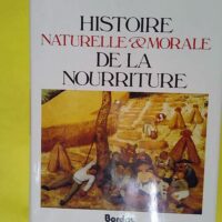 Histoire naturelle et morale de la nourriture... Histoire naturelle et morale de la nourriture - Maguelonne Toussaint-Samat