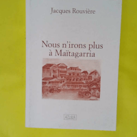 Nous n irons plus à Maïtagarria - Jacques Rouvière