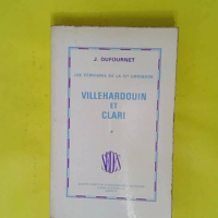 Villhardouin et Clari. Les écrivains de la IVe croisade - J. Dufournet