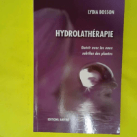 Hydrolathérapie - Guérir avec les eaux subtiles des plantes - Lydia Bosson