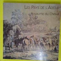 Les Pays de l Adour royaume du cheval - Exposition Musée pyrénéen Lourdes juin-octobre 1982 Musée national du château de Pau novembre 1982-février 1983 -
