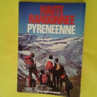 Haute randonnée pyrénéenne ou la Grande traversée des Pyrénées - D Ouest en Est en été - G. Veron