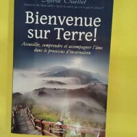 Bienvenue sur Terre ! Accueillir comprendre e... Bienvenue sur Terre ! Accueillir comprendre et accompagner l âme - Sylvie Ouellet