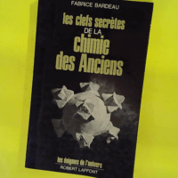 Les clefs secrètes de la chimie des anciens. - Fabrice Bardeau