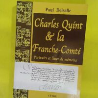 Charles quint et la franche-comte portraits e... Charles quint et la franche-comte portraits et lieux de memoire (poche) - Paul Delsalle