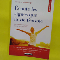 Ecoute les signes que la vie t envoie –... Ecoute les signes que la vie t envoie - Le roman initiatique des synchronicités - Géraldyne Prévot-Gigant