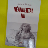 Néandertal nu – Comprendre la créatur... Néandertal nu - Comprendre la créature humaine - Ludovic SLIMAK