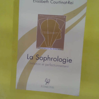 La sophrologie Initiation et perfectionnement - Les sciences du bien-être - Elisabeth Courtinat-Rei