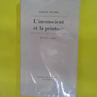 L Inconscient et la peinture - Une approche psychanalytique du dessin chez l enfant et l adulte - M. Milner