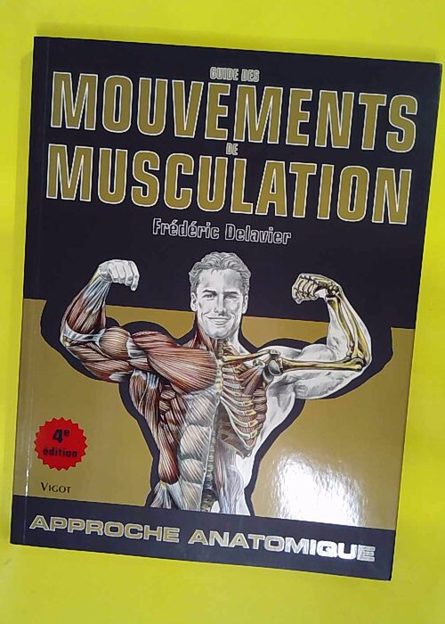 Guide des mouvements de musculation – Approche anatomique – Frédéric Delavier Guide des mouvements de musculation – Approche anatomique – Frédéric Delavier
