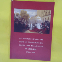 La peinture d histoire dans les collections du Musée des beaux-arts de Libourne 1780 - 1840 ( exposition présentée à la chapelle du Carmel du 19 jui - Stahl Marguerite