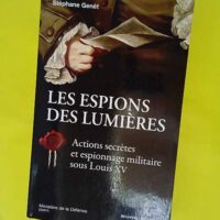 Les espions des Lumières - Actions secrètes et espionnage militaire sous Louis XV - Stéphane Genet