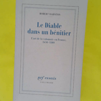Le Diable dans un bénitier - L art de la calomnie en France 1650-1800 - Robert Darnton