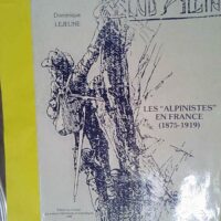 Les Alpinistes en France à la fin du XIXe et au début du XXe siècle - Vers 1875-vers 1919 : étude d histoire sociale étude de mentalité - Dominique Lejeune