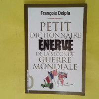 Petit dictionnaire Enervé de la Seconde Guerre Mondiale - François Delpla