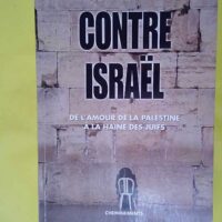 Contre Israël - De l amour de la Palestine à la haine des Juifs - Albert Naccache