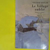 Le village oublie - Bagnard en sibérie 1915-1919 - Theodor Kröger