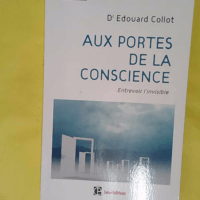 Aux portes de la conscience - Entrevoir l invisible - Entrevoir l invisible - Edouard Collot