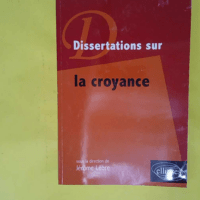Dissertations sur la croyance - Jérôme Lèbre