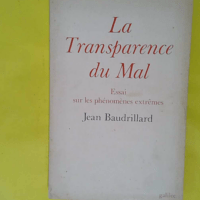 La transparence du mal - Essai sur les phénomènes extrêmes - Jean Baudrillard