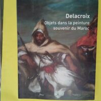 Delacroix - Objets dans la peinture souvenir du Maroc - Dominique de Font-Réaulx