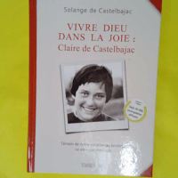 Vivre Dieu dans la joie - Claire de Castelbajac - Castelbajac solange De
