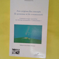 Aux origines des concepts de personne et de communauté - Comment envisager aujourd hui une théologie personnaliste et communautaire ? - Emmanuel Pic