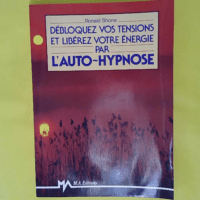 Débloquez vos tensions et libérez votre énergie par l auto-hypnose - R Shone