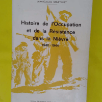 Histoire de l Occupation et de la Résistance dans la Nièvre : 1940-1944 - Martinet jean claude