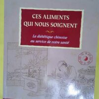 Ces Aliments Qui Nous Soignent - La Diététique Chinoise Au Service De Votre Santé - Philippe Sionneau