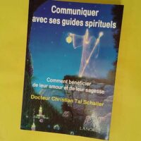 Communiquer avec ses guides spirituels - Comment bénéficier de leur amour et de leur sagesse - Christian Tal Schaller