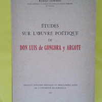 Études Sur L oeuvre Poétique De Don Luis De Gongora Y Argote - Robert Jammes