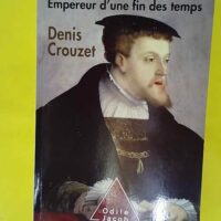 Charles Quint - Empereur D une Fin Des Temps - Denis Crouzet