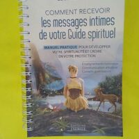 Comment recevoir les messages intimes de votre guide spirituel - Manuel pratique pour développer vot - Géraldine Garance