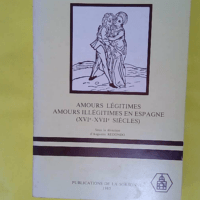 Amours Legitimes Amours Illegitimes En Espagne 16e-17e Siecles. Colloque International Sorbonne 3-6 Octobre 1984 - Augustin Redondo