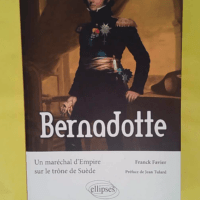 Bernadotte. Un maréchal d Empire sur le trône de Suède - Franck Favier