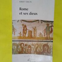 Rome et ses dieux - Robert Turcan