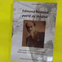 Edmond Rostand poète de théâtre - Actes du centenaire et du cent cinquantenaire d Edmond Rostand (1868-1918 2018) - Bertrand Degott