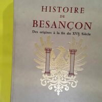 Histoire De Besancon - Tome 1 - Des Origines A La Fin Du Xvie Siecle. - Fohlen Claude