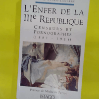L enfer de la IIIe République - Censeurs et pornographes. - Annie Stora-Lamarre