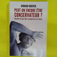 Peut-On Encore Être Conservateur ? Histoire D une Idée Incomprise En France - Rouvier Armand