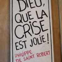 Dieu Que La Crise Est Jolie ! – Philipp...